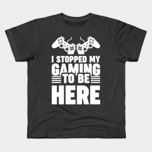 I stopped my gaming to be here - Funny Meme Simple Black and White Gaming Quotes Satire Sayings Kids T-Shirt